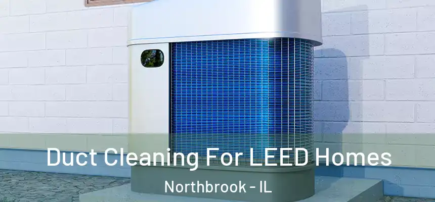  Duct Cleaning For LEED Homes Northbrook - IL