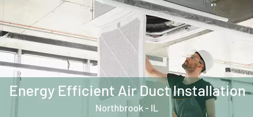  Energy Efficient Air Duct Installation Northbrook - IL